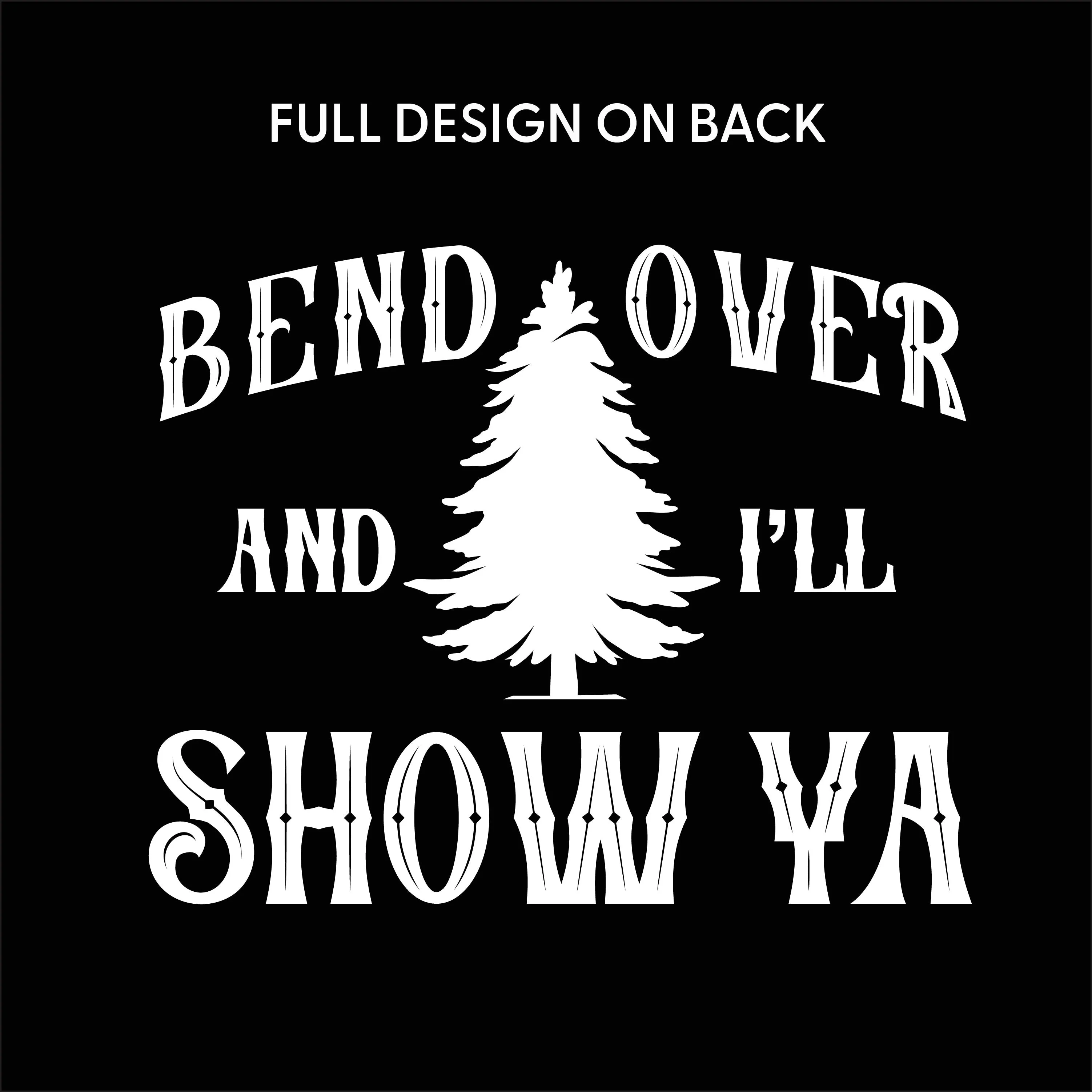 Where Do You Think You're Gonna Put A Tree That Big? - Bend Over And I'll Show Ya (f&b) - Unisex Tee