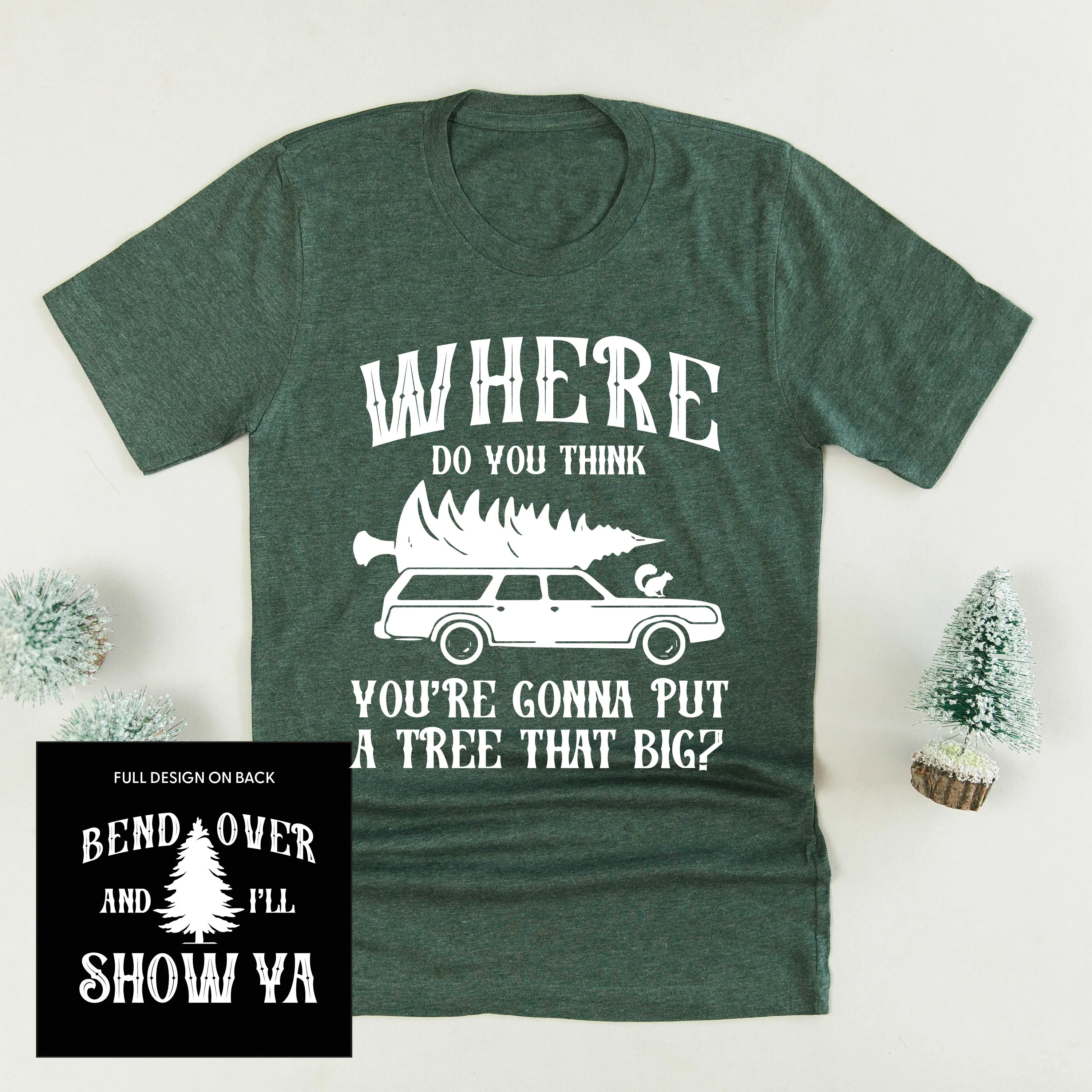 Where Do You Think You're Gonna Put A Tree That Big? - Bend Over And I'll Show Ya (f&b) - Unisex Tee