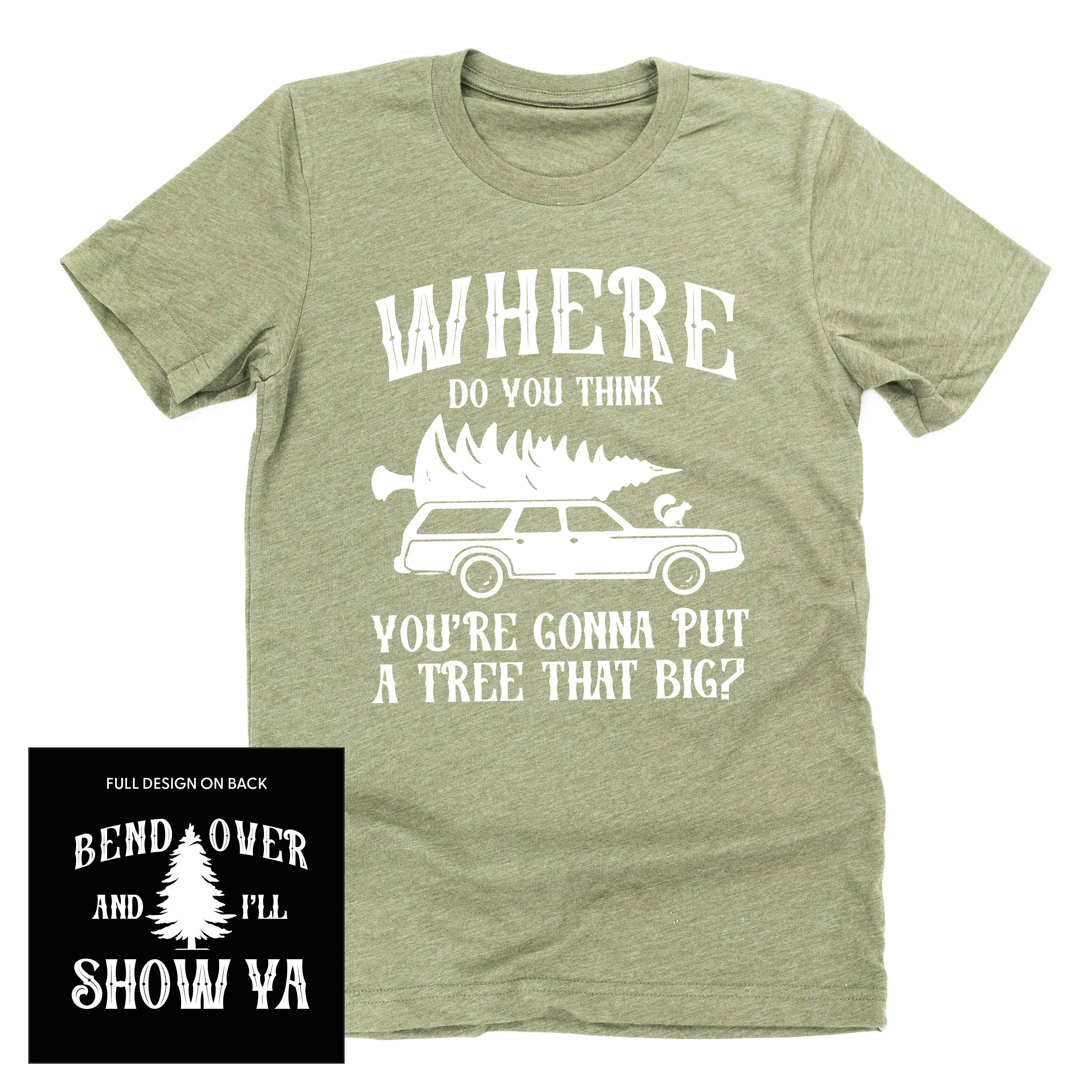 Where Do You Think You're Gonna Put A Tree That Big? - Bend Over And I'll Show Ya (f&b) - Unisex Tee