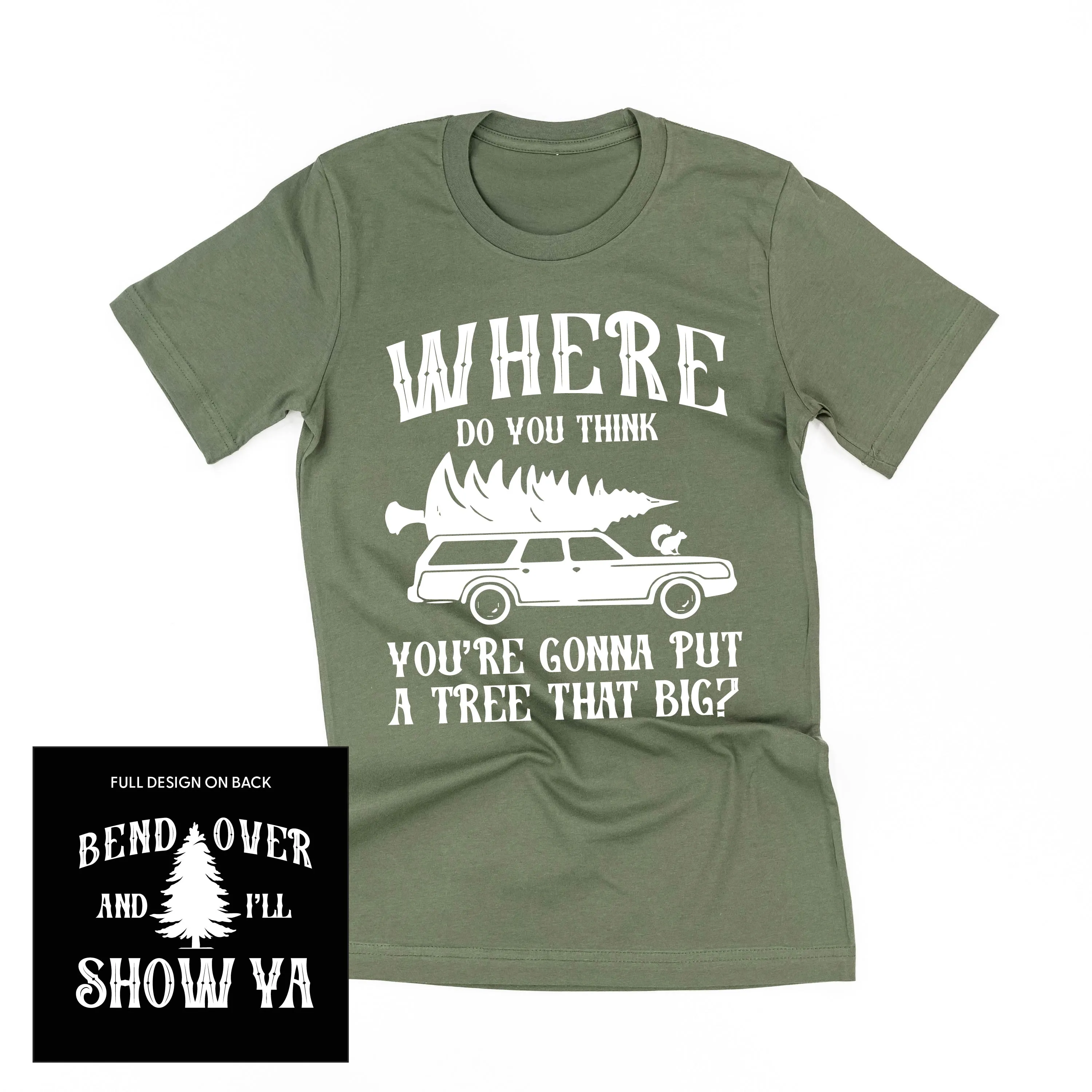 Where Do You Think You're Gonna Put A Tree That Big? - Bend Over And I'll Show Ya (f&b) - Unisex Tee